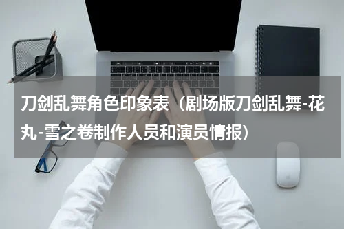 刀剑乱舞角色印象表（剧场版刀剑乱舞-花丸-雪之卷制作人员和演员情报）