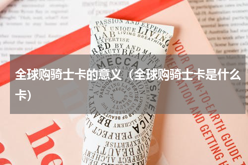 全球购骑士卡的意义（全球购骑士卡是什么卡）