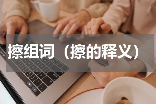 擦组词（擦的释义）