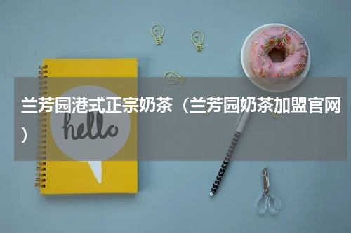 兰芳园港式正宗奶茶（兰芳园奶茶加盟官网）