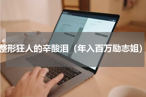 整形狂人的辛酸泪（年入百万励志姐）