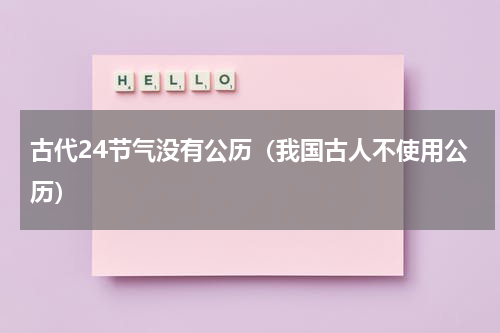 古代24节气没有公历（我国古人不使用公历）