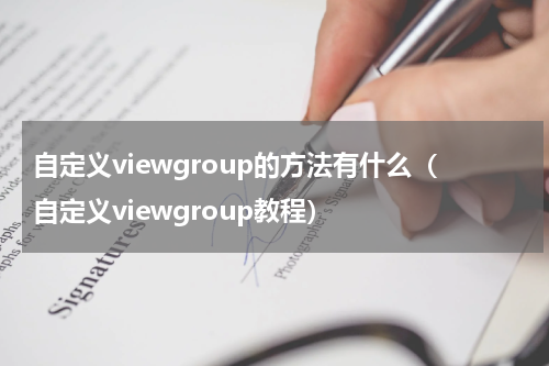 自定义viewgroup的方法有什么（自定义viewgroup教程）