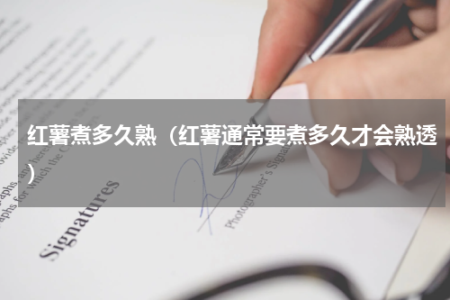 红薯煮多久熟（红薯通常要煮多久才会熟透）