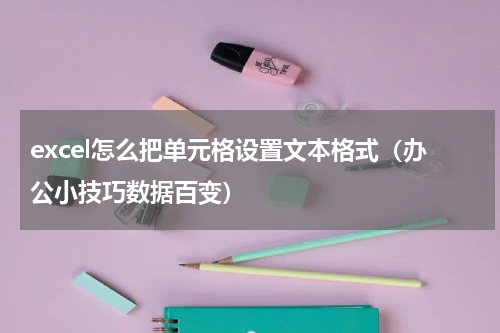 excel怎么把单元格设置文本格式（办公小技巧数据百变）