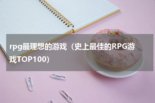 rpg最理想的游戏（史上最佳的RPG游戏TOP100）