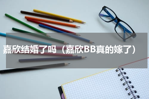 嘉欣结婚了吗（嘉欣BB真的嫁了）