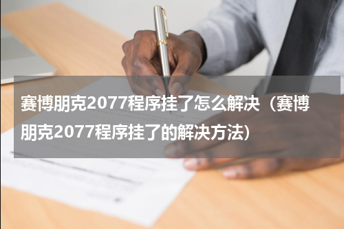 赛博朋克2077程序挂了怎么解决（赛博朋克2077程序挂了的解决方法）