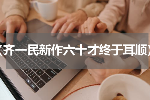 （齐一民新作六十才终于耳顺）