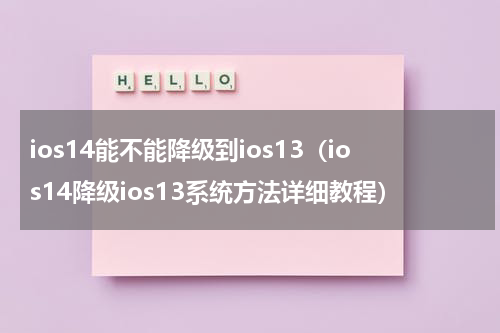 ios14能不能降级到ios13（ios14降级ios13系统方法详细教程）