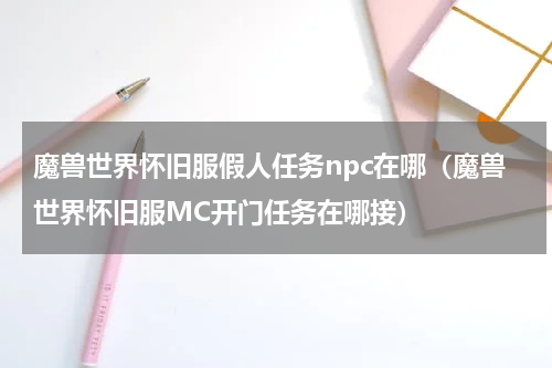 魔兽世界怀旧服假人任务npc在哪（魔兽世界怀旧服MC开门任务在哪接）