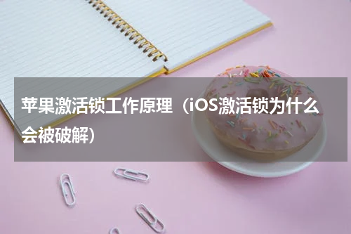 苹果激活锁工作原理（iOS激活锁为什么会被破解）