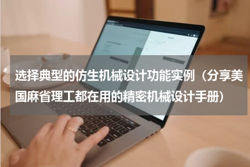 选择典型的仿生机械设计功能实例（分享美国麻省理工都在用的精密机械设计手册）