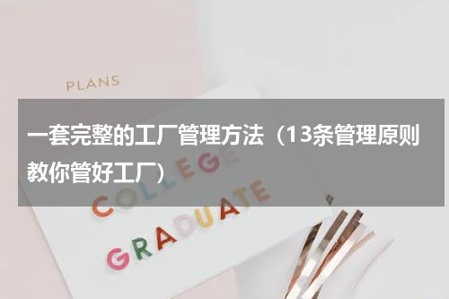 一套完整的工厂管理方法（13条管理原则教你管好工厂）