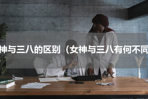 女神与三八的区别（女神与三八有何不同）