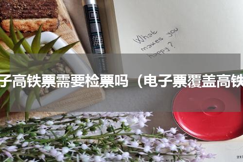 电子高铁票需要检票吗（电子票覆盖高铁）