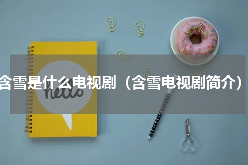 含雪是什么电视剧（含雪电视剧简介）