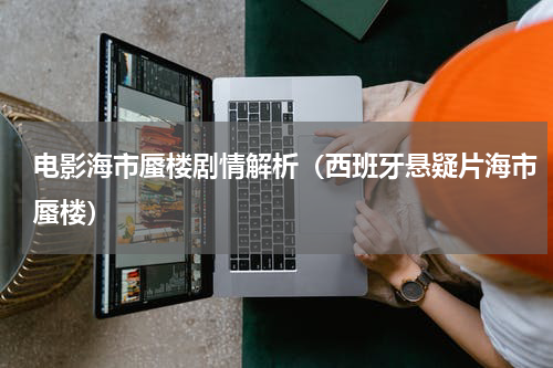 电影海市蜃楼剧情解析（西班牙悬疑片海市蜃楼）