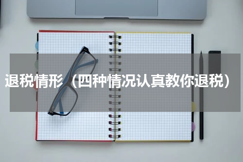 退税情形（四种情况认真教你退税）