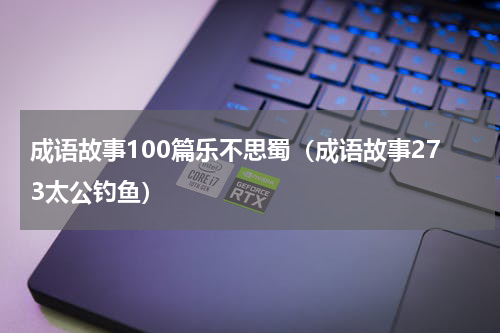 成语故事100篇乐不思蜀（成语故事273太公钓鱼）