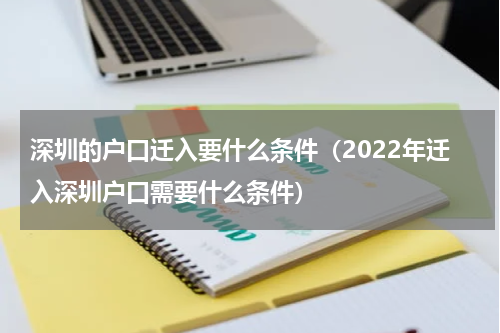 深圳的户口迁入要什么条件（2022年迁入深圳户口需要什么条件）