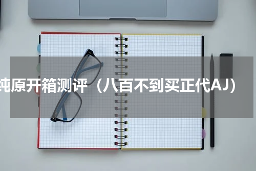 aj纯原开箱测评（八百不到买正代AJ）