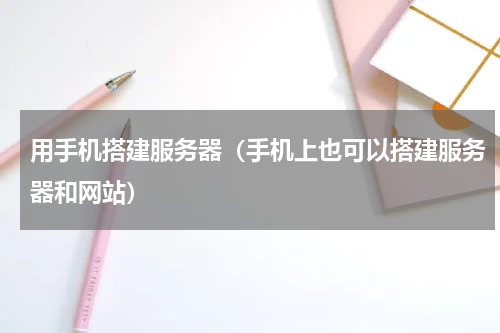 用手机搭建服务器（手机上也可以搭建服务器和网站）