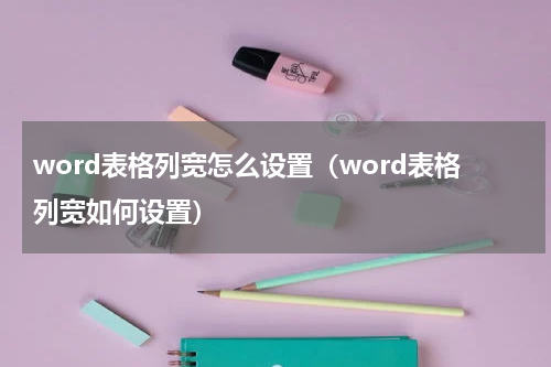 word表格列宽怎么设置（word表格列宽如何设置）