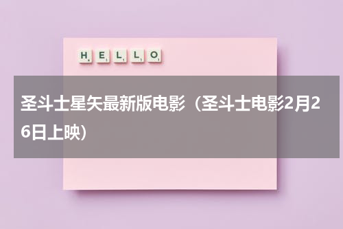 圣斗士星矢最新版电影（圣斗士电影2月26日上映）
