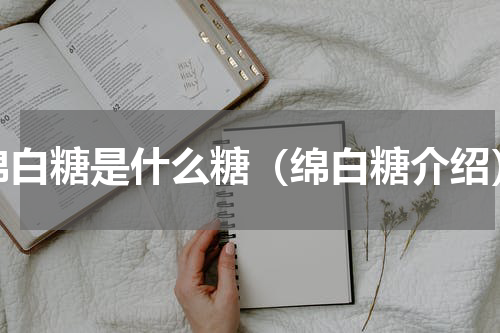 绵白糖是什么糖（绵白糖介绍）