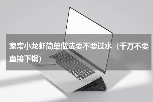 家常小龙虾简单做法要不要过水（千万不要直接下锅）