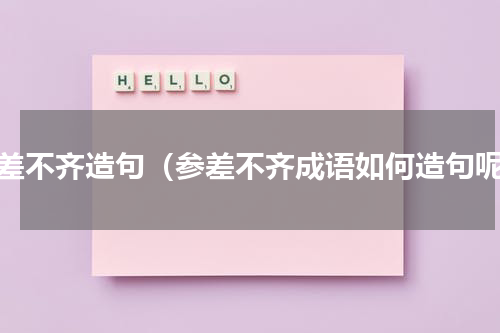 参差不齐造句（参差不齐成语如何造句呢）