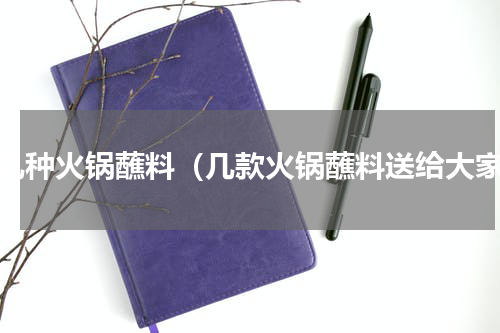 有几种火锅蘸料（几款火锅蘸料送给大家）