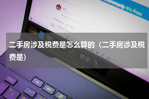 二手房涉及税费是怎么算的（二手房涉及税费是）