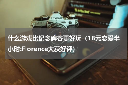 什么游戏比纪念碑谷更好玩（18元恋爱半小时:Florence大获好评）