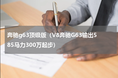 奔驰g63顶级版（V8奔驰G63输出585马力300万起步）