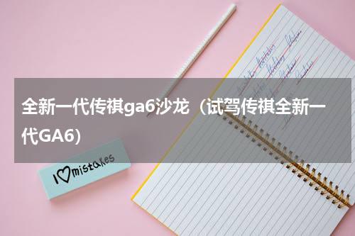 全新一代传祺ga6沙龙（试驾传祺全新一代GA6）