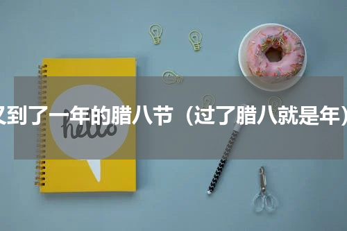 又到了一年的腊八节（过了腊八就是年）