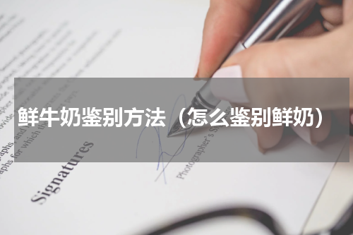 鲜牛奶鉴别方法（怎么鉴别鲜奶）