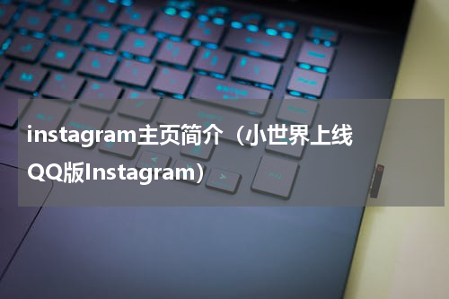 instagram主页简介（小世界上线QQ版Instagram）