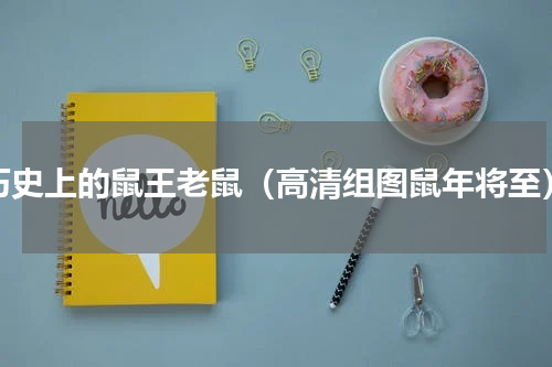 历史上的鼠王老鼠（高清组图鼠年将至）