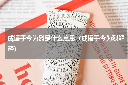 成语于今为烈是什么意思（成语于今为烈解释）