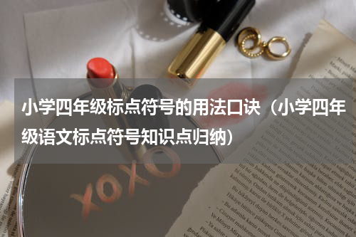 小学四年级标点符号的用法口诀（小学四年级语文标点符号知识点归纳）