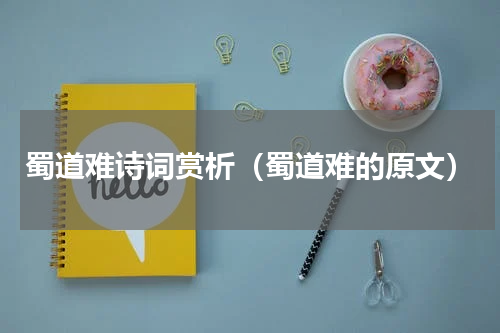 蜀道难诗词赏析（蜀道难的原文）