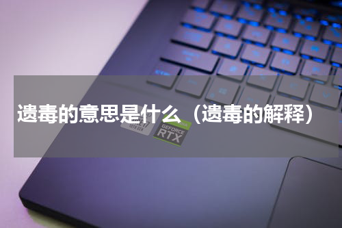 遗毒的意思是什么（遗毒的解释）