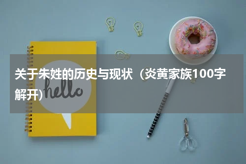 关于朱姓的历史与现状（炎黄家族100字解开）