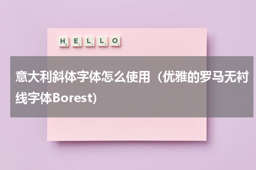 意大利斜体字体怎么使用（优雅的罗马无衬线字体Borest）