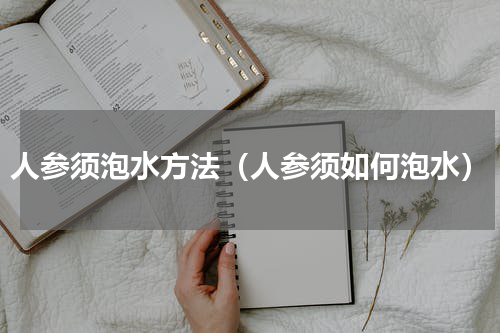 人参须泡水方法（人参须如何泡水）