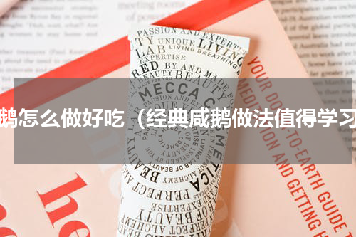 咸鹅怎么做好吃（经典咸鹅做法值得学习）