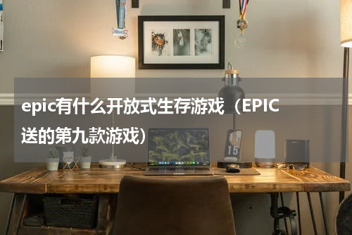 epic有什么开放式生存游戏（EPIC送的第九款游戏）